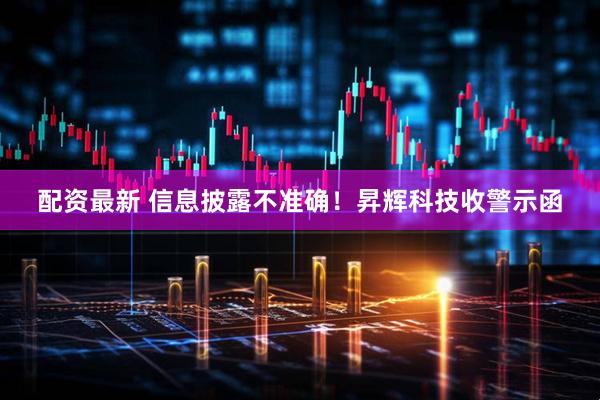 配资最新 信息披露不准确！昇辉科技收警示函